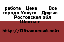 работа › Цена ­ 1 - Все города Услуги » Другие   . Ростовская обл.,Шахты г.